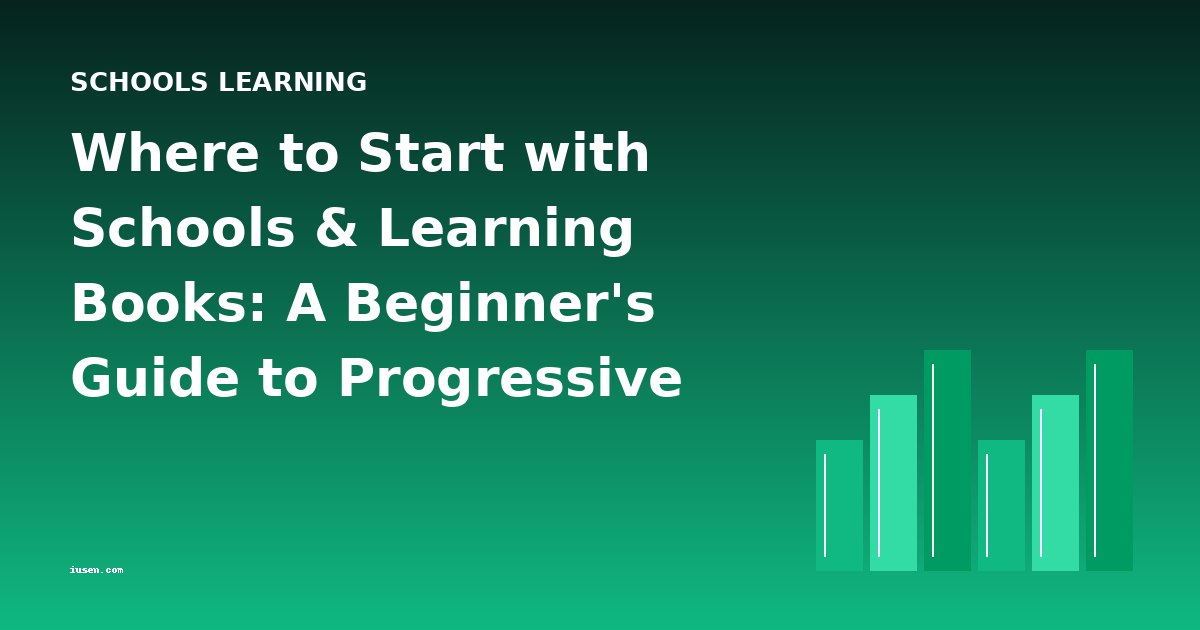 Where to Start with Schools & Learning Books: A Beginner's Guide to Progressive Education Classics